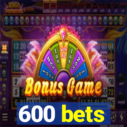 600 bets